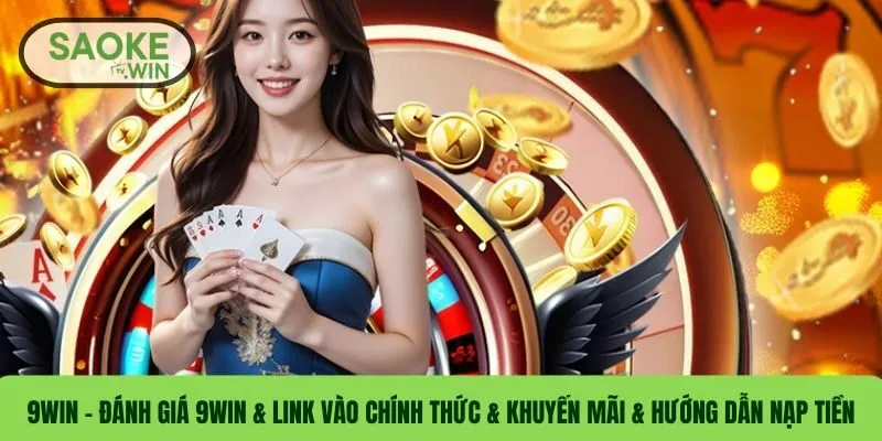 9WIN – Đánh Giá 9WIN & Link Vào Chính Thức & Khuyến Mãi & Hướng Dẫn Nạp Tiền 6 9WIN – Đánh Giá 9WIN & Link Vào Chính Thức & Khuyến Mãi & Hướng Dẫn Nạp Tiền