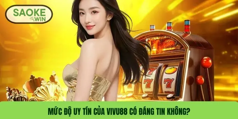 VIVU88 – Review Nhà Cái VIVU88 Mới Nhất & Đáng Tin Không & Cập Nhật Link Vào 2 Mức độ uy tín của VIVU88 có đáng tin không?